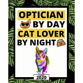 Optician By Day Cat Lover By Night: 2020 Planner For Optician, 1-Year Daily, Weekly And Monthly Organizer With Calendar, Thank You Gift For Christmas