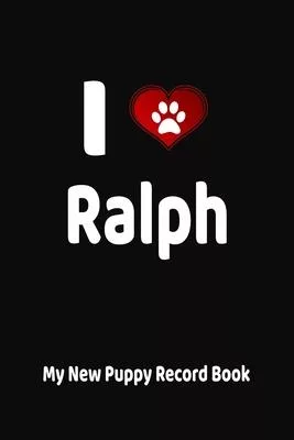 I Love Ralph My New Puppy Record Book: Personalized Dog Journal and Health Logbook