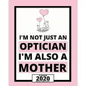 I’’m Not Just An Optician I’’m Also A Mother: 2020 Planner For Optician, 1-Year Daily, Weekly And Monthly Organizer With Calendar, Thank You Gift For Ch