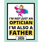 I’’m Not Just An Optician I’’m Also A Father: 2020 Planner For Optician, 1-Year Daily, Weekly And Monthly Organizer With Calendar, Thank You Gift For Ch