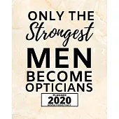 Only The Strongest Men Become Opticians: 2020 Planner For Optician, 1-Year Daily, Weekly And Monthly Organizer With Calendar, Thank You Gift For Chris