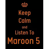 Keep Calm And Listen To Maroon 5: Maroon 5 Notebook/ journal/ Notepad/ Diary For Fans. Men, Boys, Women, Girls And Kids - 100 Black Lined Pages - 8.5