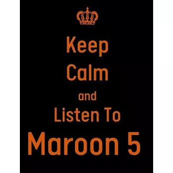 Keep Calm And Listen To Maroon 5: Maroon 5 Notebook/ journal/ Notepad/ Diary For Fans. Men, Boys, Women, Girls And Kids - 100 Black Lined Pages - 8.5