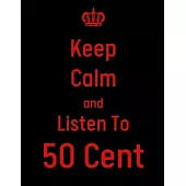 Keep Calm And Listen To 50 Cent: 50 Cent Notebook/ journal/ Notepad/ Diary For Fans. Men, Boys, Women, Girls And Kids - 100 Black Lined Pages - 8.5 x