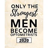 Only The Strongest Men Become Optometrists: 2020 Planner For Optometrist, 1-Year Daily, Weekly And Monthly Organizer With Calendar, Thank You Gift For