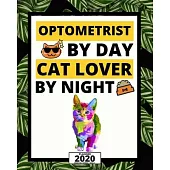 Optometrist By Day Cat Lover By Night: 2020 Planner For Optometrist, 1-Year Daily, Weekly And Monthly Organizer With Calendar, Thank You Gift For Chri