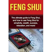 Feng Shui: The ultimate guide to Feng Shui, and how to use Feng Shui for simplicity, wealth, success, relaxation, and more!