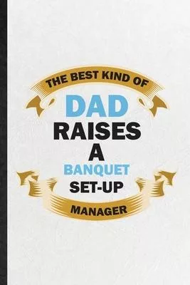 The Best Kind of Dad Raises a Banquet Set-Up Manager: Blank Funny Banquet Feast Wine Dine Lined Notebook/ Journal For Gala Dinner Meal Party, Inspirat