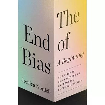 The End of Bias: What the New Science of Overcoming Bias Teaches Us about Transforming Our Lives, Our Companies, Our World