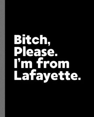 Bitch, Please. I’’m From Lafayette.: A Vulgar Adult Composition Book for a Native Lafayette, LA Resident