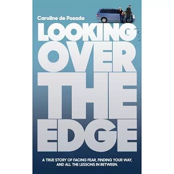 Looking Over the Edge: A True Story of Facing Fear, Finding Your Way, and All the Lessons in Between