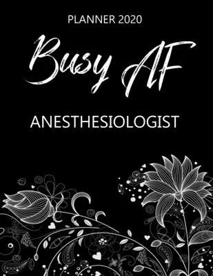 Busy AF Planner 2020 - Anesthesiologist: Monthly Spread & Weekly View Calendar Organizer - Agenda & Annual Daily Diary Book
