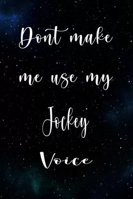 Don’’t Make Me Use My Jockey Voice: The perfect gift for the professional in your life - Funny 119 page lined journal!