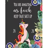 You are Amazing As Fuck Keep That Shit Up 2020: Funny Swear Word Unicorn 2020 Planner Great Gift Idea For Queer, Gays, Transgender, Cis, Gender Fluid