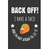Back Off! I Have A Taco And I’’m Not Afraid To Eat It: Delicious Taco Notebook Journal.