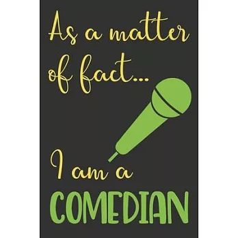 As A Matter Of Fact...I Am A Comedian: Funny Comedian Notebook For Writing Jokes & General Notes, Comedian Gifts For Men/Women