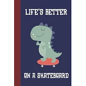 Life’’s Better On A Skateboard: Great Fun Gift For Skaters, Skateboarders, Extreme Sport Lovers, & Skateboarding Buddies [Dinosaur]