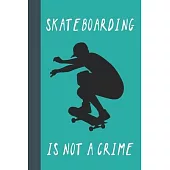 Skateboarding Is Not A Crime: Great Fun Gift For Skaters, Skateboarders, Extreme Sport Lovers, & Skateboarding Buddies