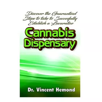 Discover the Guaranteed Steps to Take To Successfully Establish a Lucrative Cannabis Dispensary: How to Start and Successfully Run a Cannabis Dispensa