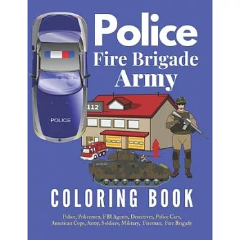 Police Fire Brigade Army Coloring Book: Police, Policemen, FBI Agents, Detectives, Police Cars, American Cops, Army, Soldiers, Military, Fireman, fire
