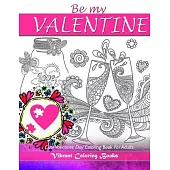 Be My Valentine Cute Valentine’’s Day Coloring Books For Adults: Happy Love coloring books for adults