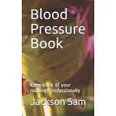 Blood Pressure Book: Keep track of your readings professionally
