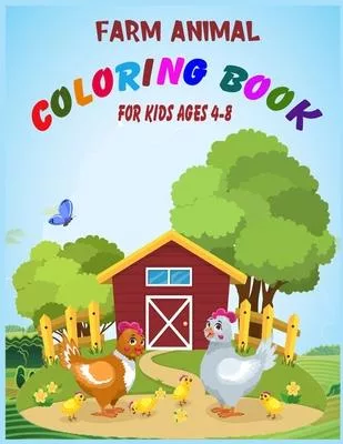 Farm Animal Coloring Book for Kids Ages 4-8: Fun Learning and Coloring Book For Kids, Cute Cows, Dogs, Horses, Goats, Ducks, Chicken And More!!