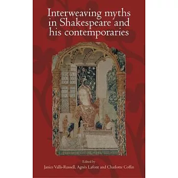 Interweaving Myths in Shakespeare and His Contemporaries: Interweaving Myths in Shakespeare and His Contemporaries