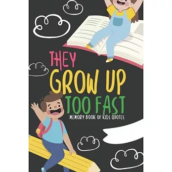 They Grow Up Too Fast Memory Book Of Kids Quotes: Fun Family Keepsake To Preserve All Of the Funny And Memorable Things That The Children In Your Life