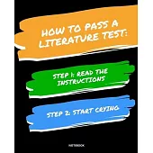 Notebook How to Pass a Literature Test: READ THE INSTRUCTIONS START CRYING 7,5x9,25