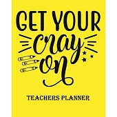 Get Your Cray on Teachers Planner: Daily, Weekly and Monthly Teacher Planner Academic Year Lesson Plan and Record Book Teacher Agenda For Class Organi