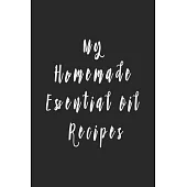 My Homemade Essential Oil Recipes: Recipe Book; Journal; Record Your Most Used Blends; Notes to Write in for Women & Men Who Love Aromatherapy