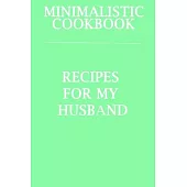 Minimalistic CookBook Recipes For My Husband: A 120 Lined Pages To Note Down Your Way To Those Delicious Meals!