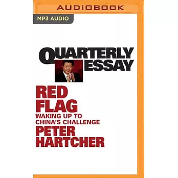 Quarterly Essay 76: Red Flag: Waking Up to China’’s Challenge