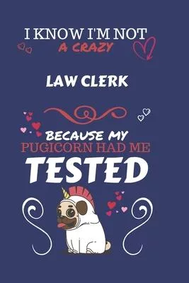 I Know I’’m Not A Crazy Law Clerk Because My Pugicorn Had Me Tested: Perfect Gag Gift For A Law Clerk Who 100% Isn’’t Crazy! - Blank Lined Notebook Jour
