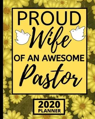 Proud Wife Of An Awesome Pastor: 2020 Planner For Pastor’’s Wife, 1-Year Daily, Weekly And Monthly Organizer With Calendar, Cute Appreciation Gift For