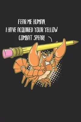 Fear Me Human I Have Acquired Your Yellow Combat Spear: Funny Crawfish Notebook for any seafood and crayfish lover.Fun Crawdaddy Quotes and Sayings .