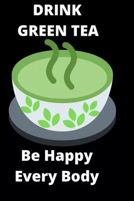 Drink Green Tea Be Happy Everybody: Tea Lover Gift Coffee Presents 6x9 - 100 Blank Pages - Plain White Paper -