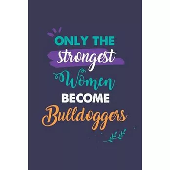 Only the Strongest Women Become Bulldoggers: A 6x9 Inch Softcover Diary Notebook With 110 Blank Lined Pages. Journal for Bulldoggers and Perfect as a