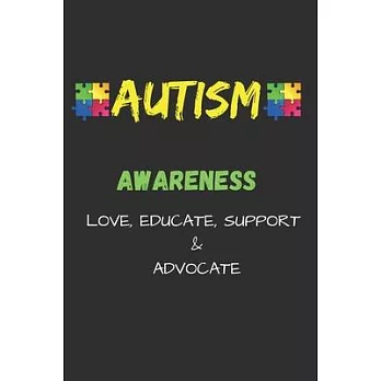 Autism Awareness Love, Educate, Support, Advocate: Autism Awarness Notebook To Write in - Autism Teacher Gift Journal - Autism Quotes - Autism Mother