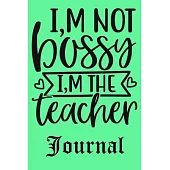 I, m Not Bossy I, m The Teacher Journal: Ruled Line Paper Teacher Notebook/Teacher Journal or Teacher Appreciation Gift Exercise Book (100 Pages, 6 X