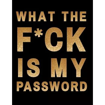 What The F*ck Is My Password: internet address & password logbook An Organizer for All Your Passwords and Shit