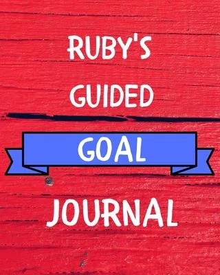 Ruby’’s Guided Goal Journal: 2020 New Year Planner Guided Goal Journal Gift for Ruby / Notebook / Diary / Unique Greeting Card Alternative
