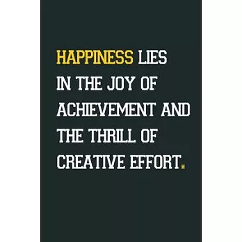 Happiness lies in the joy of achievement and the thrill of creative effort: Inspirational Notebook, Motivational Quote Notebook, Funny Anniversary, Br