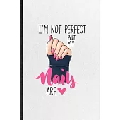 I’’m Not Perfect but My Nails Are: Funny Nail Painting Art Lined Notebook/ Blank Journal For Nail Plate Stylist, Inspirational Saying Unique Special Bi