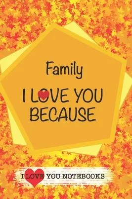 Family I Love You Because /Love Cover Themes: What I love About You Gift Book: Prompted Fill-in the Blank Personalized Journal/ Tons of Reasons Why I