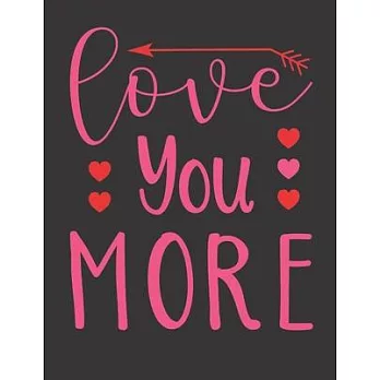 Love You More Notebook Gift: Vol. 13 I Love You Because The Entire Universe Conspired To Help Me Find You Valentine’’s Day Notebook Journal To Girlf