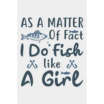 As A Matter Of Fact I Do Fishing Like A Girl: Lined Notebook / Journal Gift For Fishing Addicts/Lovers, 130 Pages 6*9, Soft Cover Matte Finish