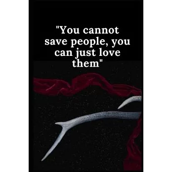 You cannot save people, you can just love them: Lined notebook