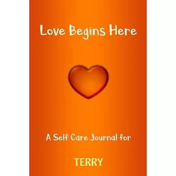 Love Begins Here: A Self Care Journal for TERRY: Lined Notebook / Journal Gift, 120 Pages, 6x9, Soft Cover, Matte Finish